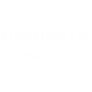 HARDEN UP BRO Design